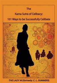 The Kama Sutra of Celibacy: : 101 Ways to Be Successfully Celibate