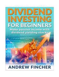 Dividend Investing for Beginners: Make Passive Income with Dividend Yeilding Stocks