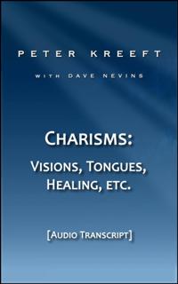 Charisms: Visions, Tongues, Healing, etc.  (Transcript)