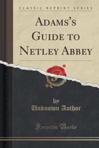 Adams's Guide to Netley Abbey (Classic Reprint)