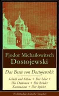 Das Beste von Dostojewski: Schuld und Suhne + Der Idiot + Die Damonen + Die Bruder Karamasow + Der Spieler (Vollstandige deutsche Ausgabe)