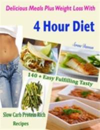 Delicious Meals Plus Weight Loss With 4 Hour Diet : 140 + Easy Fulfilling Tasty Slow Carb Protein Rich Recipes