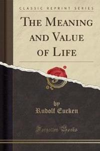 The Meaning and Value of Life (Classic Reprint)