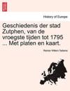 Geschiedenis Der Stad Zutphen, Van de Vroegste Tijden Tot 1795 ... Met Platen En Kaart.