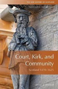 Court, Kirk and Community: Scotland 1470-1625