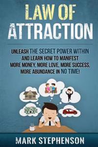 Law of Attraction: Unleash the Secret Power Within and Learn How to Manifest More Money, More Love, More Success, More Abundance in No Ti