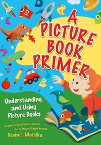 Picture Book Primer: Understanding and Using Picture Books