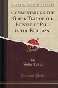 Commentary on the Greek Text of the Epistle of Paul to the Ephesians (Classic Reprint)