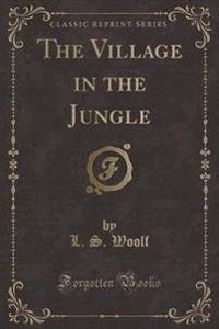 The Village in the Jungle (Classic Reprint)