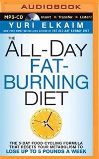 The All-Day Fat-Burning Diet: The 5-Day Food Cycling Formula That Resets Your Metabolism to Lose Up to 5 Pounds a Week