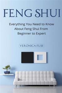 Feng Shui: Everything You Need to Know about Feng Shui from Beginner to Expert
