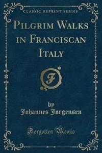 Pilgrim Walks in Franciscan Italy (Classic Reprint)