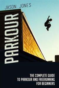 Parkour: The Complete Guide to Parkour and Freerunning for Beginners