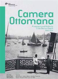 Camera Ottomana: Photography and Modernity in the Ottoman Empire 1840-1914
