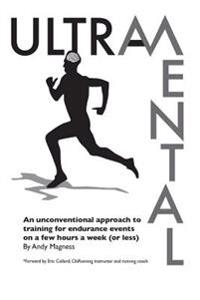 Ultramental: An Unconventional Approach to Training for Endurance Events on a Few Hours a Week (or Less)