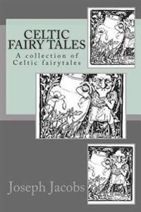Celtic Fairy Tales: A Collection of Celtic Fairytales