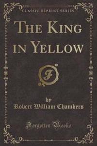 The King in Yellow (Classic Reprint)