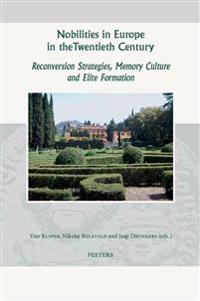 Nobilities in Europe in the Twentieth Century: Reconversion Strategies, Memory Culture, and Elite Formation