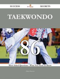 Taekwondo 86 Success Secrets - 86 Most Asked Questions On Taekwondo - What You Need To Know