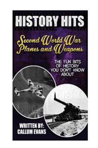 The Fun Bits of History You Don't Know about Second World War Planes and Weapons: Illustrated Fun Learning for Kids