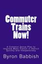 Commuter Trains Now!: A Common Sense Plan to Improve Mass Transit in Detroit Quickly and Inexpensively