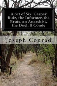 A Set of Six: Gaspar Ruiz, the Informer, the Brute, an Anarchist, the Duel, Il Conde