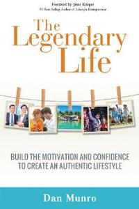 The Legendary Life: Build the Motivation and Confidence to Create an Authentic Lifestyle
