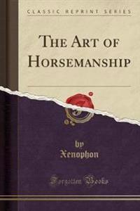 The Art of Horsemanship (Classic Reprint)