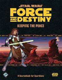 Star Wars: Force and Destiny RPG: Keeping the Peace Sourcebook