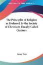 Principles Of Religion As Professed By The Society Of Christians Usually Called Quakers