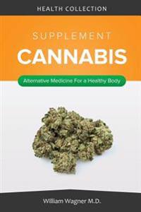 The Cannabis Supplement: Alternative Medicine for a Healthy Body