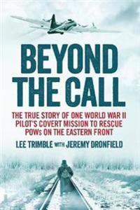 Beyond the call - the true story of one world war ii pilots covert mission