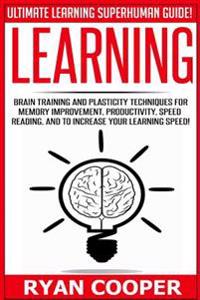 Learning: Brain Training and Plasticity Techniques for Memory Improvement, Productivity, Speed Reading, and to Increase Your Lea