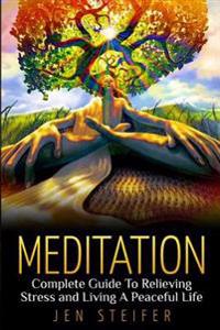 Meditation: Complete Guide to Relieving Stress and Living a Peaceful Life