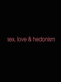 Sex, Love and Hedonism