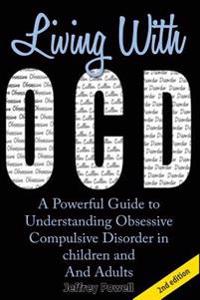 Living with Ocd: A Powerful Guide to Understanding Obsessive Compulsive Disorder in Children and Adults