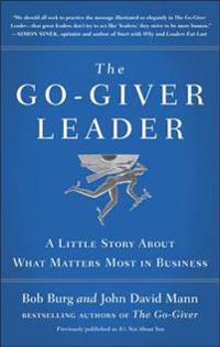 The Go-Giver Leader: A Little Story about What Matters Most in Business