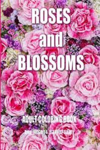 Adult Coloring Book: Roses and Blossoms: Paint and Color Flowers and Floral Designs