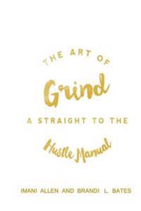 The Art of Grind: A Straight to the Hustle Manual