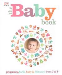 The Baby Book: Pregnancy, Birth, Baby & Childcare from 0 to 3