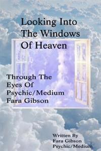 Looking Into the Windows of Heaven: Through the Eyes of Psychic Medium Fara Gibson