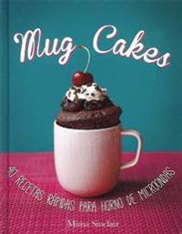 Mug Cakes /(Mug Cakes: 40 Speedy Cakes to Make in a Microwave)