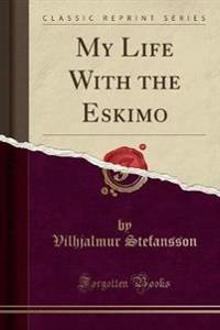 My Life with the Eskimo (Classic Reprint)