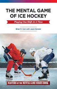 The Mental Game of Ice Hockey: Playing the Game One Shift at a Time