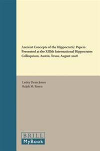 Ancient Concepts of the Hippocratic: Papers Presented at the XIIIth International Hippocrates Colloquium, Austin, Texas, August 2008