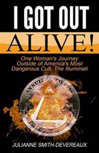 I Got Out Alive!: One Woman's Journey Outside of America's Most Dangerous Cult, the Illuminati