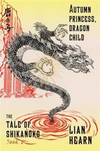 Autumn Princess, Dragon Child: Book 2 in the Tale of Shikanoko