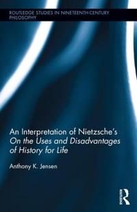 An Interpretation of Nietzsche's on the Uses and Disadvantage of History for Life