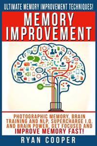 Memory Improvement: Photographic Memory, Brain Training and Nlp, Supercharge I.Q. and Brain Power, Get Focused and Improve Memory Fast!