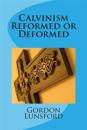 Calvinism - Reformed or Deformed